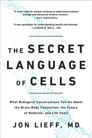 The Secret Language of Cells : What Biological Conversations Tell Us About the Brain-Body Connection, the Future of Medicine, and Life Itself - Jon Lieff