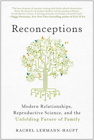 Reconceptions : Modern Relationships, Reproductive Science, and the Unfolding Future of Family - Rachel Lehmann-Haupt