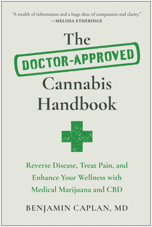 The Doctor-Approved Cannabis Handbook : Reverse Disease, Treat Pain, and Enhance Your Wellness with Medical Marijuana and CBD - Benjamin Caplan