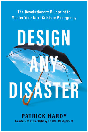 Design Any Disaster : The Revolutionary Blueprint to Master Your Next Crisis or Emergency - Patrick Hardy