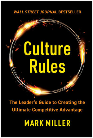 Culture Rules : The Leader's Guide to Creating the Ultimate Competitive Advantage - Mark Miller