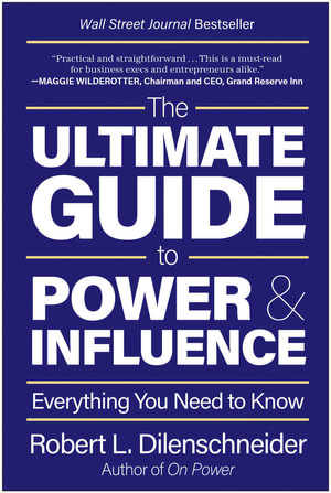 The Ultimate Guide to Power & Influence : Everything You Need to Know - Robert L. Dilenschneider