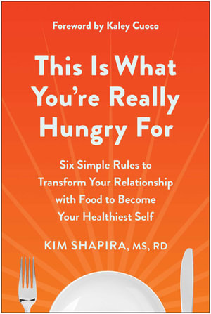 This Is What You're Really Hungry For : Six Simple Rules to Transform Your Relationship with Food to Become Your Healthiest Self - Kim Shapira