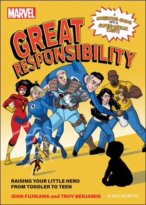 Marvel: Great Responsibility : Raising Your Little Hero from Toddler to Teen - Jenn Fujikawa