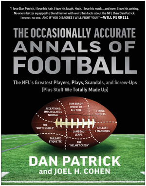 The Occasionally Accurate Annals of Football : The NFL's Greatest Players, Plays, Scandals, and Screw-Ups (Plus Stuff We Totally Made Up) - Dan Patrick