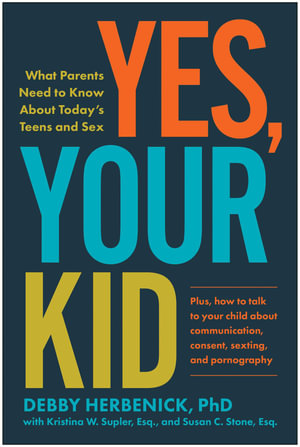 Yes, Your Kid : What Parents Need to Know About Today's Teens and Sex - Debby Herbenick