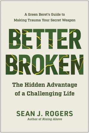 Better Broken : The Hidden Advantage of a Challenging Life - Sean J. Rogers