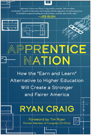 Apprentice Nation : How the "Earn and Learn" Alternative to Higher Education Will Create a Stronger and Fairer America - Ryan Craig