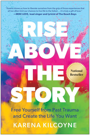 Rise Above the Story : Free Yourself from Past Trauma and Create the Life You Want - Karena Kilcoyne