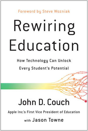 Rewiring Education : How Technology Can Unlock Every Student's Potential - John D. Couch