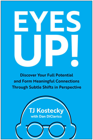 Eyes Up! : Discover Your Full Potential and Form Meaningful Connections Through Subtle Shifts in Perspective - TJ Kostecky