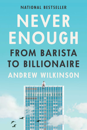 Never Enough : From Barista to Billionaire - Andrew Wilkinson