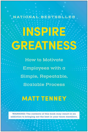 Inspire Greatness : How to Motivate Employees with a Simple, Repeatable, Scalable Process - Matt Tenney