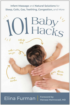 101 Baby Hacks : Infant Massage and Natural Solutions to Help with Sleep, Colic, Gas, Teething, Congestion, and More - Elina Furman