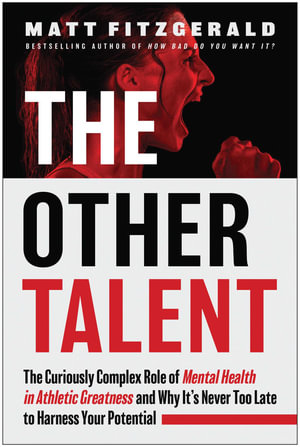 The Other Talent : The Curiously Complex Role of Mental Health in Athletic Greatness and Why It's Never Too Late to Harness Your Potential - Matt Fitzgerald