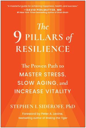 The 9 Pillars of Resilience : The Proven Path to Master Stress, Slow Aging, and Increase Vitality - Stephen I. Sideroff