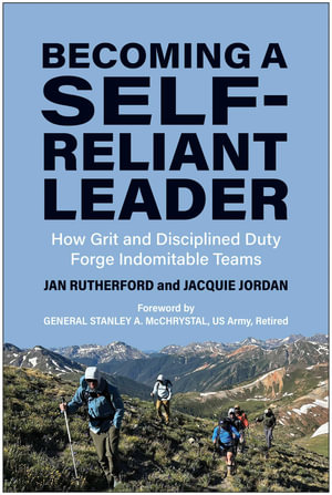 Becoming a Self-Reliant Leader : How Grit and Disciplined Duty Forge Indomitable Teams - Jan Rutherford