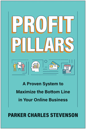 Profit Pillars : A Proven System to Maximize the Bottom Line in Your Online Business - Parker Charles Stevenson