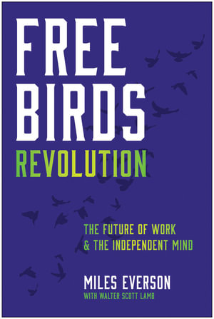 Free Birds Revolution : The Future of Work and the Independent Mind - Miles Everson