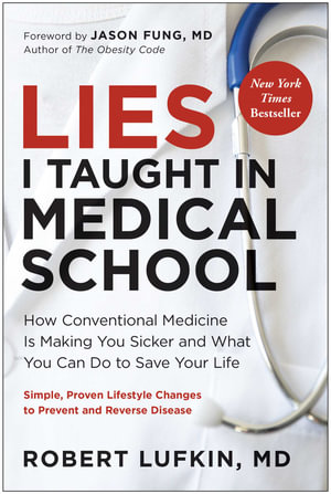 Lies I Taught in Medical School : How Conventional Medicine Is Making You Sicker and What You Can Do to Save Your Own Life - Robert Lufkin