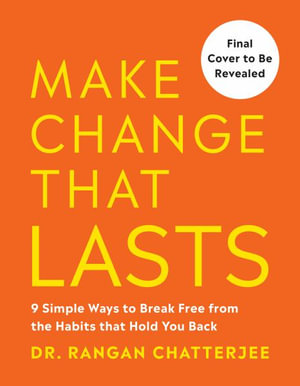 Make Change That Lasts : 9 Simple Ways to Break Free from the Habits That Hold You Back - Rangan Chatterjee