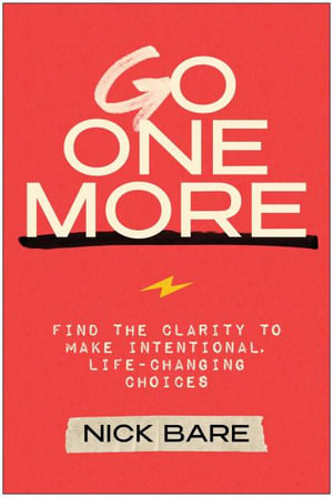 Go One More : Find the Clarity to Make Intentional, Life-Changing Choices - Nick Bare