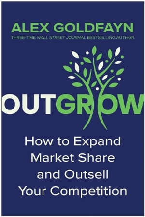 Outgrow : How to Expand Market Share and Outsell Your Competition - Alex Goldfayn