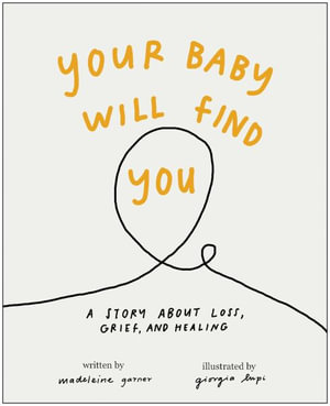 Your Baby Will Find You : A Story About Grief, Loss, and Healing - Madeleine Garner