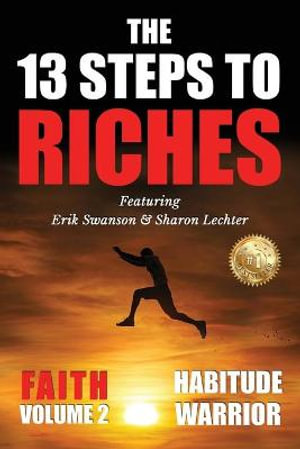 The 13 Steps To Riches : Habitude Warrior Volume 2: FAITH with Sharon Lechter - Erik Swanson