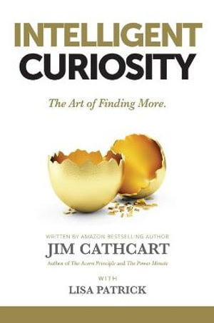 INTELLIGENT CURIOSITY : The Art of Finding More - Jim Cathcart