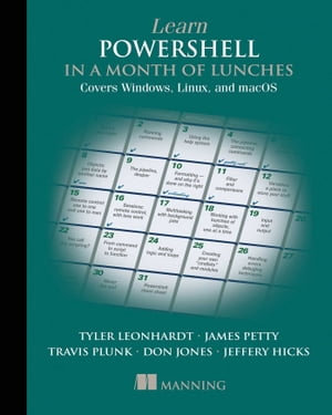 Learn PowerShell in a Month of Lunches, Fourth Edition : Covers Windows, Linux, and macOS - Travis Plunk