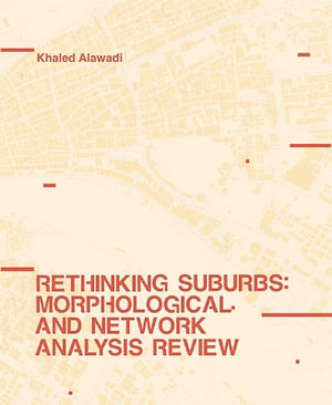 Rethinking Suburbs : Morphological and Network Analysis Review - Khaled Alawadi