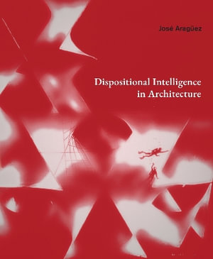 Dispositional Intelligence in Architecture - Jose Aragez