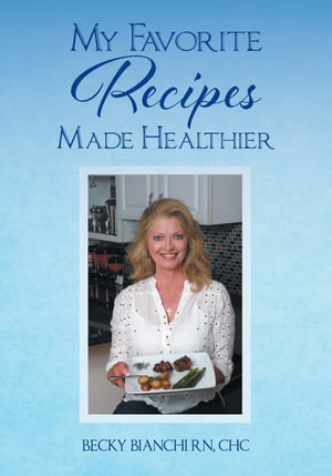 My Favorite Recipes Made Healthier - Becky Bianchi RN CHC