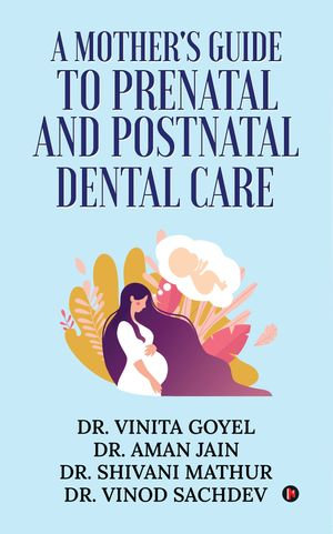 A Mother's Guide to Prenatal and Postnatal Dental Care - Dr. Vinita Goyel