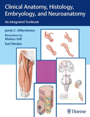 Clinical Anatomy, Histology, Embryology, and Neuroanatomy : An Integrated Textbook - Jamie C. Wikenheiser