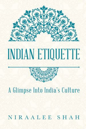 Indian Etiquette : A Glimpse Into India's Culture - Niraalee Shah