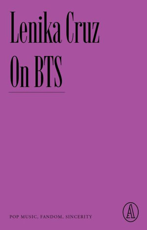 On BTS : Pop Music, Fandom, Sincerity - Lenika Cruz