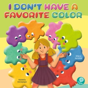 I Don't Have a Favorite Color : Imagine That! Adventures - Amy Culliford