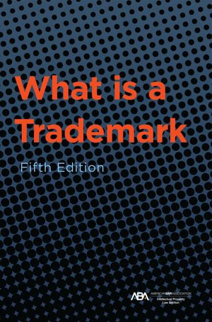 What is a Trademark, Fifth Edition - ABA Section of Intellectual Property Law