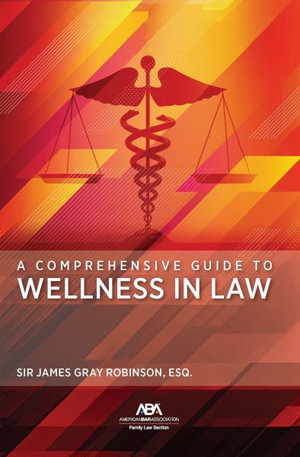 A Comprehensive Guide to Wellness in Law - Sir James Gray Robinson Esq.