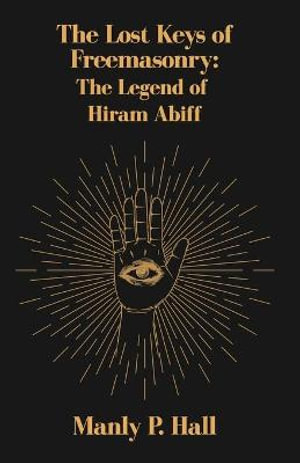 The Lost Keys of Freemasonry : The Legend of Hiram Abiff - Manly P Hall