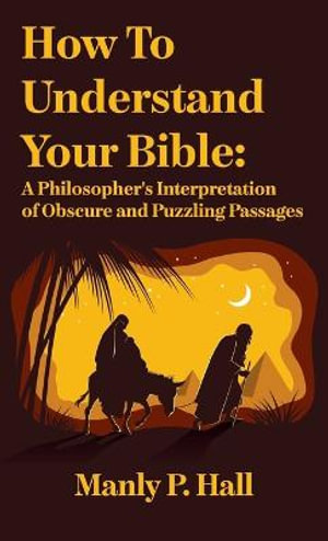 How To Understand Your Bible : A Philosopher's Interpretation of Obscure and Puzzling Passages: A Philosopher's Interpretation of Obscure and Puzzlin Hardcover - Manly P Hall