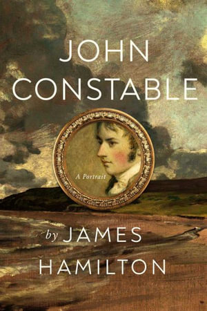 John Constable : A Portrait - James Hamilton