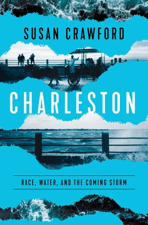 Charleston : Race, Water, and the Coming Storm - Susan Crawford