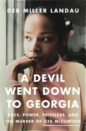 A Devil Went Down to Georgia : Race, Power, Privilege, and the Murder of Lita McClinton - Deb Miller Landau