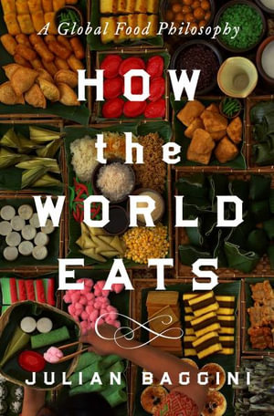 How the World Eats : A Global Food Philosophy - Julian Baggini