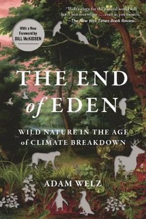 The End of Eden : Wild Nature in the Age of Climate Breakdown - Adam Welz