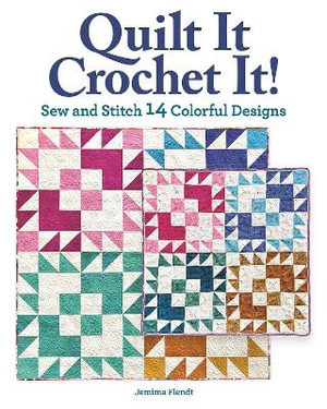 Quilt It, Crochet It! : Sew and Stitch 14 Colorful Designs - Jemima Flendt