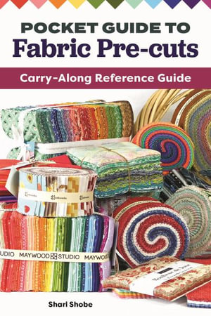 Pocket Guide to Fabric Pre-Cuts : Carry-Along Reference Guide - Shari Shobe